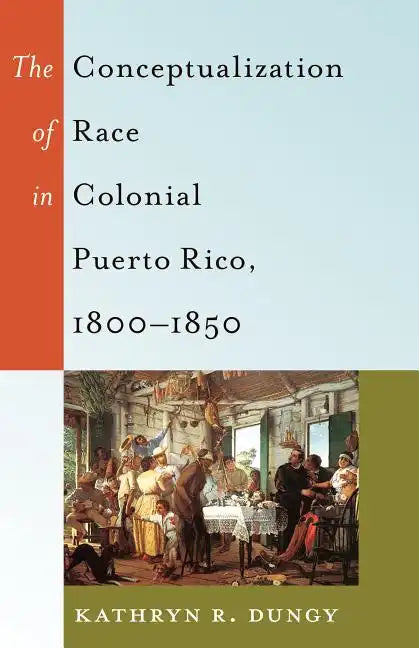 The Conceptualization of Race in Colonial Puerto Rico, 1800-1850 - Paperback