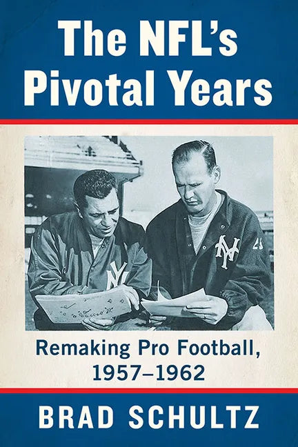 The Nfl's Pivotal Years: Remaking Pro Football, 1957-1962 - Paperback