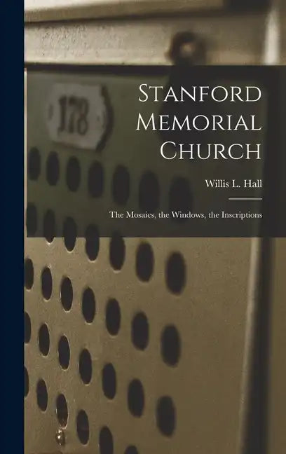 Stanford Memorial Church: The Mosaics, the Windows, the Inscriptions - Hardcover
