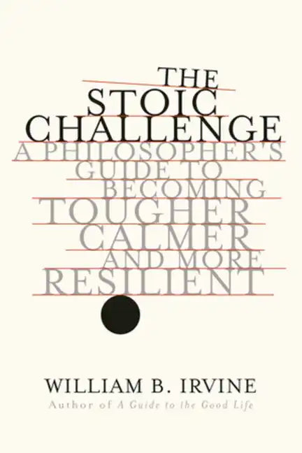 The Stoic Challenge: A Philosopher's Guide to Becoming Tougher, Calmer, and More Resilient - Hardcover