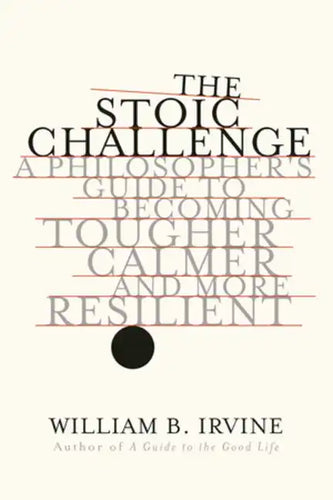 The Stoic Challenge: A Philosopher's Guide to Becoming Tougher, Calmer, and More Resilient - Hardcover