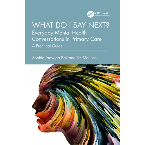 What do I say next? Everyday Mental Health Conversations in Primary Care: A Practical Guide - Paperback