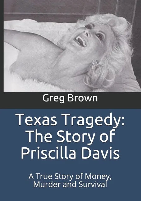 Texas Tragedy: The Story of Priscilla Davis: A True Story of Money, Murder and Survival - Paperback