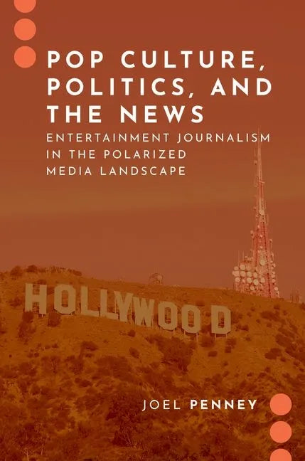 Pop Culture, Politics, and the News: Entertainment Journalism in the Polarized Media Landscape - Paperback