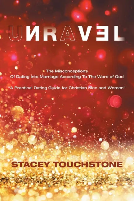 Unravel: The Misconceptions of Dating into Marriage According to the Word God 