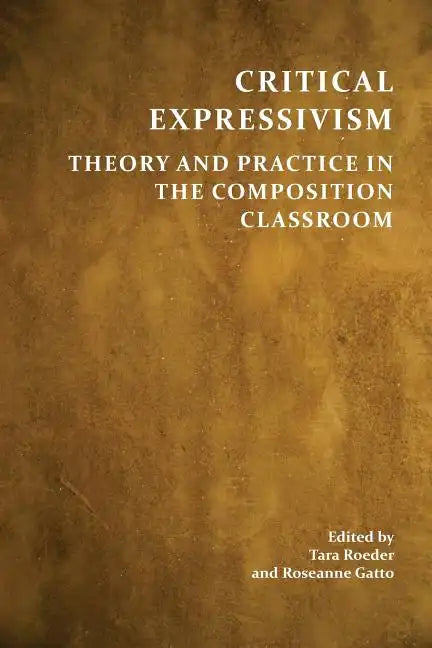 Critical Expressivism: Theory and Practice in the Composition Classroom - Paperback