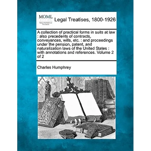 A collection of practical forms in suits at law: also precedents of contracts, conveyances, wills, etc.: and proceedings under the pension, patent, an - Paperback