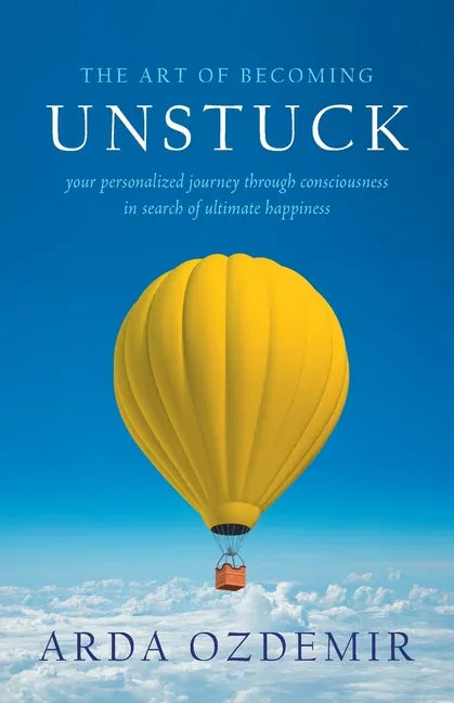 The Art of Becoming Unstuck: your personalized journey through consciousness in search of ultimate happiness - Paperback