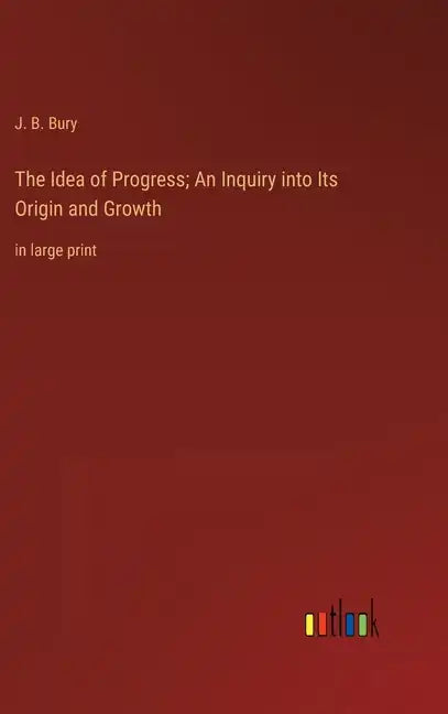 The Idea of Progress; An Inquiry into Its Origin and Growth: in large print - Hardcover