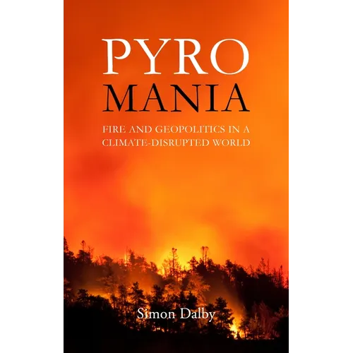 Pyromania: Fire and Geopolitics in a Climate-Disrupted World - Hardcover