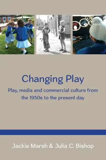 Changing Play: Play, Media and Commercial Culture from the 1950s to the Present Day - Paperback