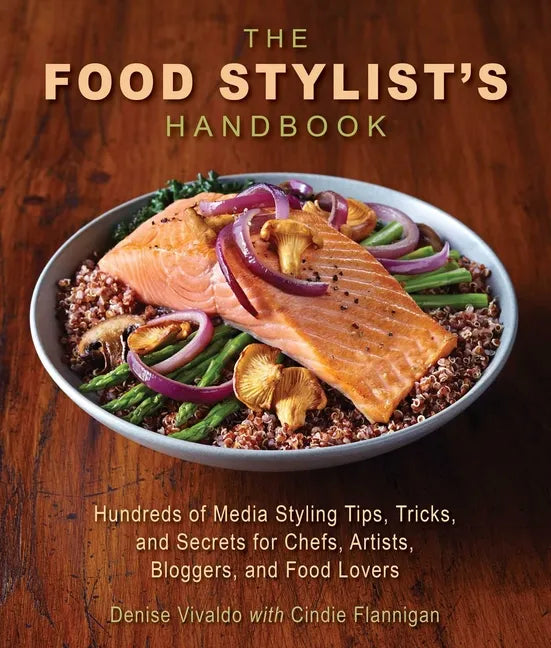 The Food Stylist's Handbook: Hundreds of Media Styling Tips, Tricks, and Secrets for Chefs, Artists, Bloggers, and Food Lovers - Paperback