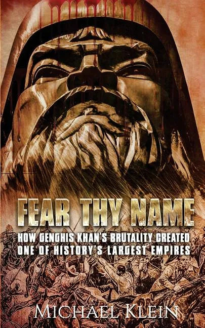 Fear Thy Name: How Genghis Khan's Brutality Created one of History's Largest empires - Paperback