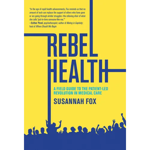 Rebel Health: A Field Guide to the Patient-Led Revolution in Medical Care - Paperback