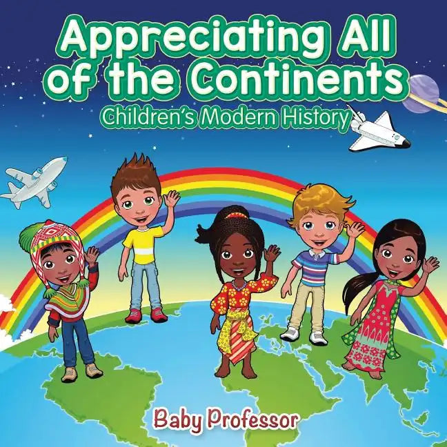 Appreciating All of the Continents Children's Modern History - Paperback