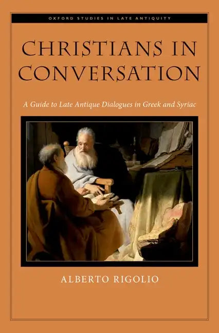 Christians in Conversation: A Guide to Late Antique Dialogues in Greek and Syriac - Hardcover