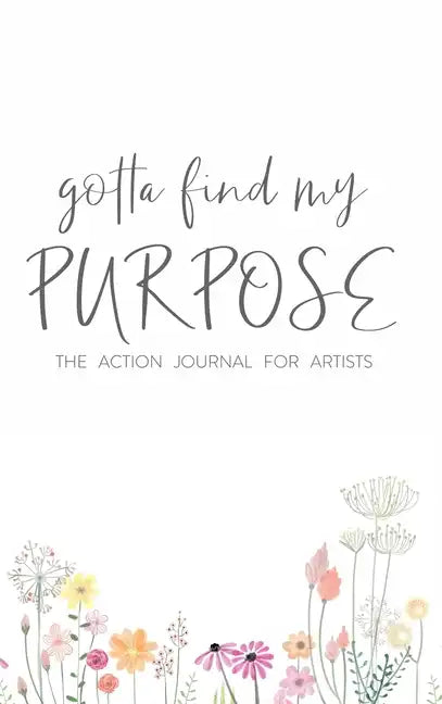 Gotta Find My Purpose: The Action Journal For Artists - Hardcover