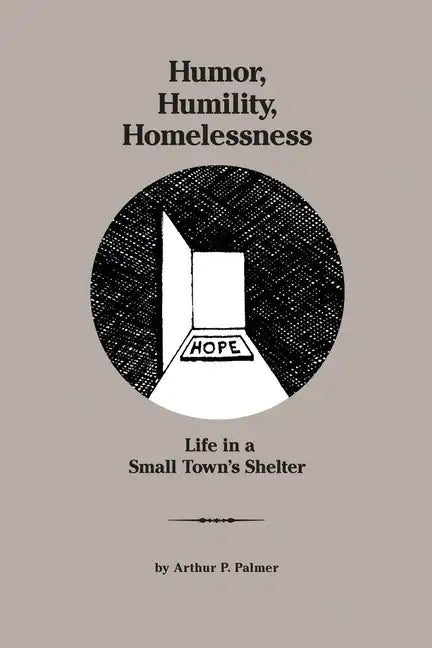 Humor, Humility, Homelessness: Life In A Small Town's Shelter - Paperback