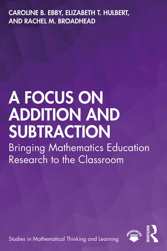 A Focus on Addition and Subtraction: Bringing Mathematics Education Research to the Classroom - Paperback
