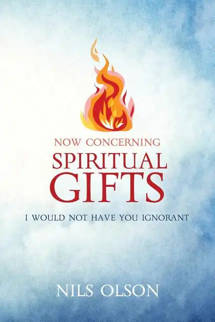 Now Concerning Spiritual Gifts: I Would Not Have You Ignorant - Paperback