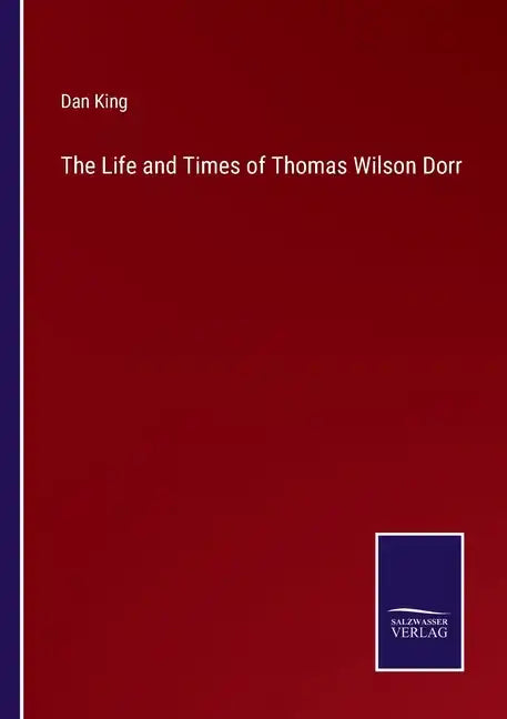 The Life and Times of Thomas Wilson Dorr - Paperback