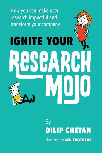 Ignite Your Research Mojo: How you can make user research impactful and transform your company - Paperback