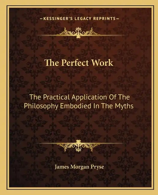 The Perfect Work: The Practical Application of the Philosophy Embodied in the Myths - Paperback