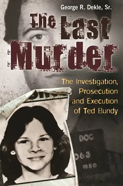 The Last Murder: The Investigation, Prosecution, and Execution of Ted Bundy - Hardcover