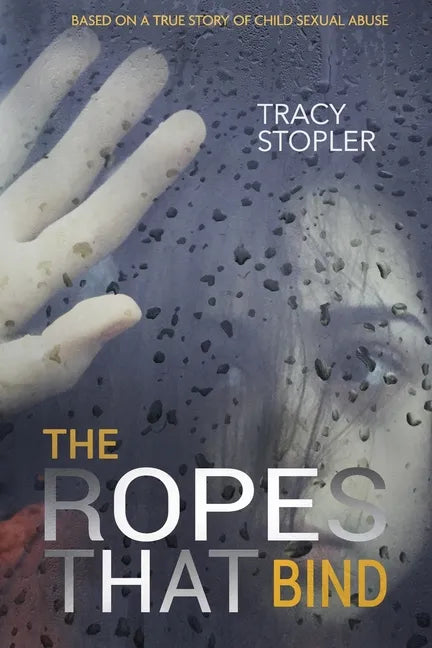 The Ropes That Bind: Based on a True Story of Child Sexual Abuse - Paperback
