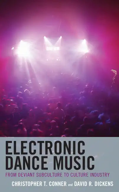 Electronic Dance Music: From Deviant Subculture to Culture Industry - Hardcover