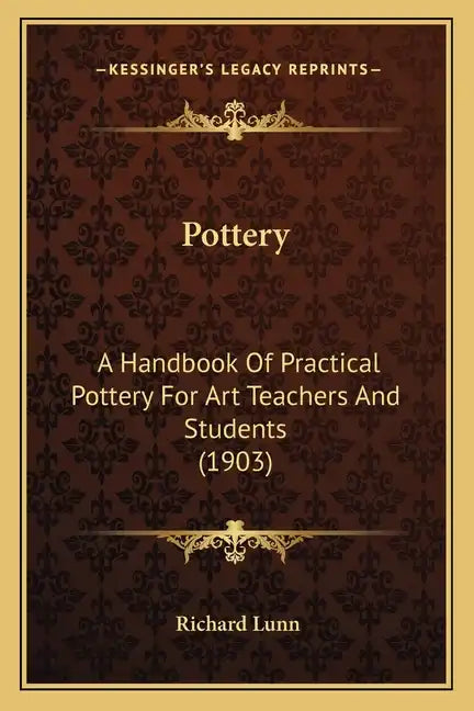 Pottery: A Handbook of Practical Pottery for Art Teachers and Students (1903) - Paperback