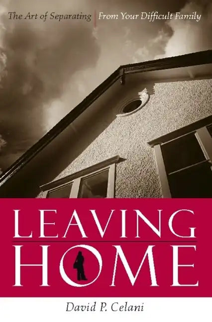 Leaving Home: The Art of Separating from Your Difficult Family - Paperback