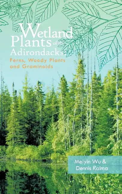 Wetland Plants of the Adirondacks: Ferns, Woody Plants, and Graminoids - Hardcover
