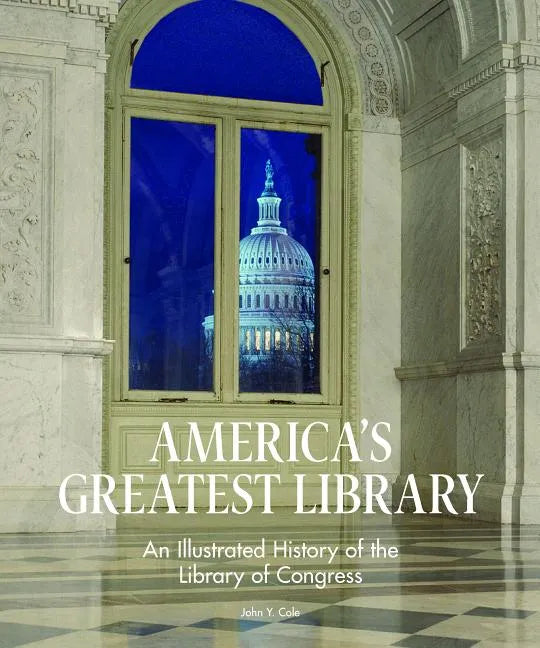 America's Greatest Library: An Illustrated History of the Library of Congress - Hardcover