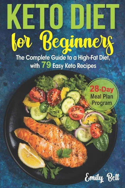 Keto Diet for Beginners: The Complete Guide to a High-Fat Diet, with 79 Easy Keto Recipes & 28-Day Meal Plan Program - Paperback