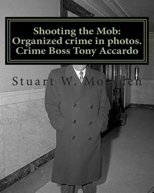 Shooting the Mob: Organized crime in photos. Crime Boss Tony Accardo - Paperback