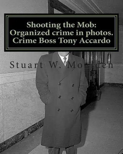 Shooting the Mob: Organized crime in photos. Crime Boss Tony Accardo - Paperback