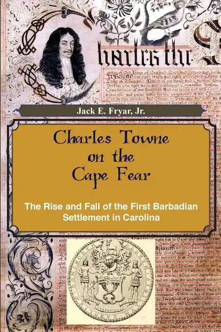 Charles Towne on the Cape Fear: The Rise and Fall of the First Barbadian Settlement in Carolina - Paperback