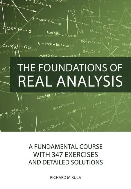 The Foundations of Real Analysis: A Fundamental Course with 347 Exercises and Detailed Solutions - Paperback