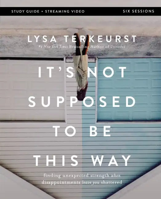 It's Not Supposed to Be This Way Bible Study Guide Plus Streaming Video: Finding Unexpected Strength When Disappointments Leave You Shattered - Paperback
