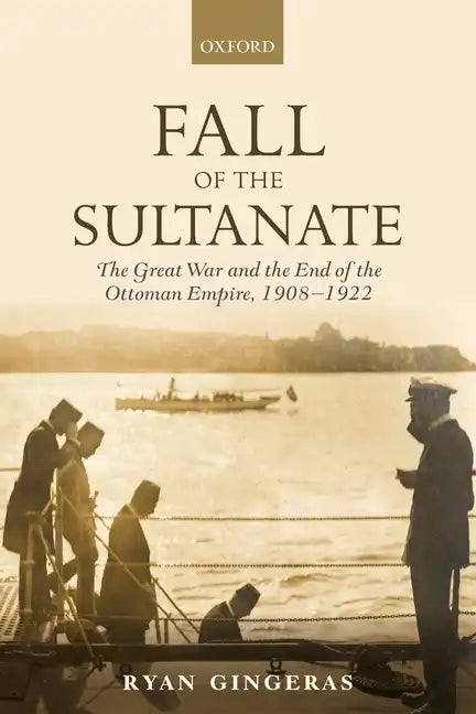 Fall of the Sultanate: The Great War and the End of the Ottoman Empire 1908-1922 - Paperback
