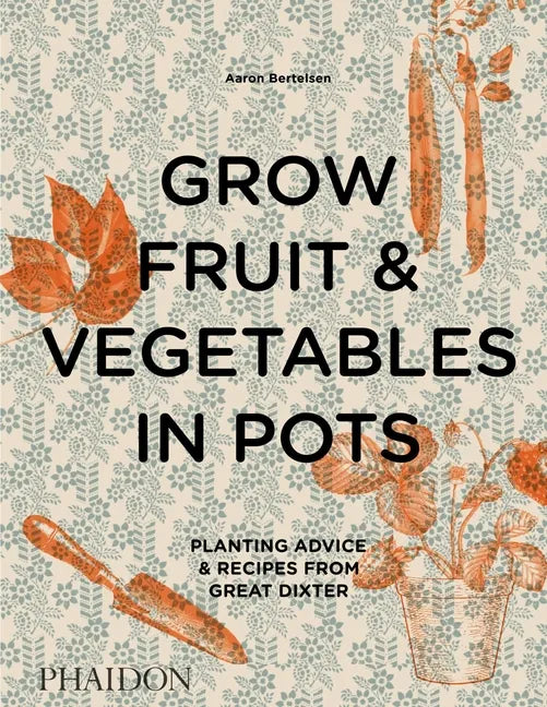 Grow Fruit & Vegetables in Pots: Planting Advice & Recipes from Great Dixter - Hardcover