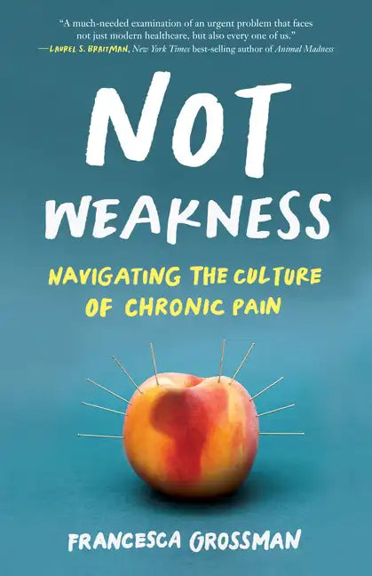 Not Weakness: Navigating the Culture of Chronic Pain - Paperback