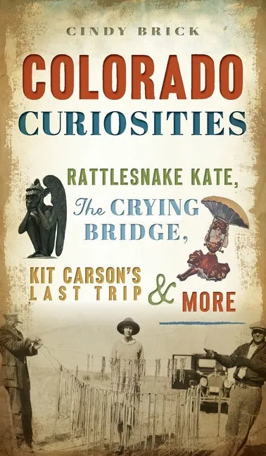 Colorado Curiosities: Rattlesnake Kate, the Crying Bridge, Kit Carson's Last Trip and More - Hardcover