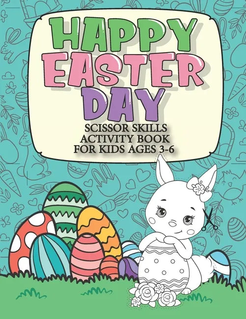 Happy Easter Day Scissor Skills Activity Book For Kids Ages 3-6: 2in1: Color & Cut Out Funny Easter Chocolate Bunny, Egg, Basket and More for Kinderga - Paperback