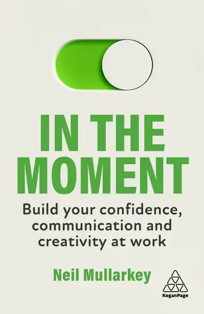 In the Moment: Build Your Confidence, Communication and Creativity at Work - Hardcover