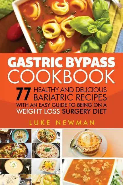 Gastric Bypass Cookbook: 77 Healthy and Delicious Bariatric Recipes with an Easy Guide to Being on a Weight Loss Surgery Diet - Paperback