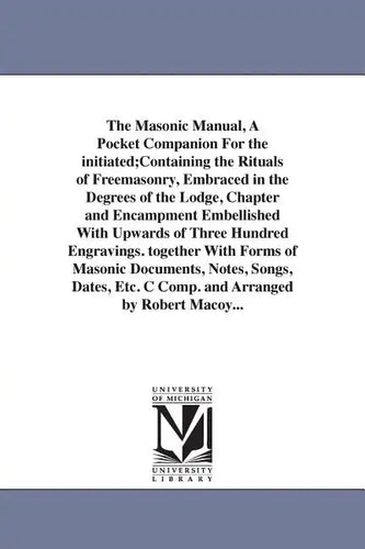 The Masonic Manual, A Pocket Companion For the initiated;Containing the Rituals of Freemasonry, Embraced in the Degrees of the Lodge, Chapter and Enca - Paperback