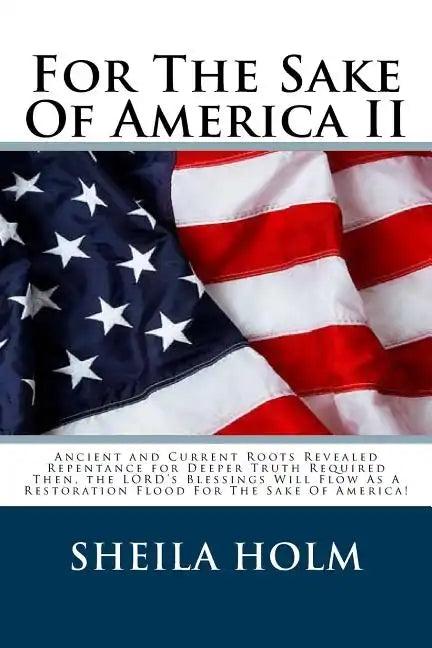 For The Sake Of America II: Restore America Truth Revealed Step By Step Plan Provided For The Sake Of America! - Paperback