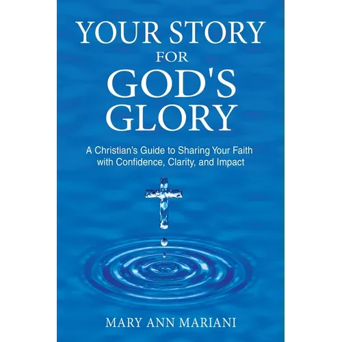 Your Story for God's Glory: A Christian's Guide to Sharing Your Faith With Confidence, Clarity, and Impact - Paperback